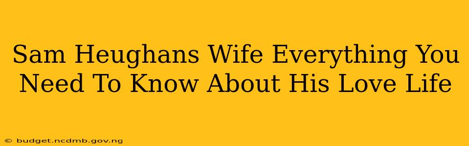 Sam Heughans Wife Everything You Need To Know About His Love Life