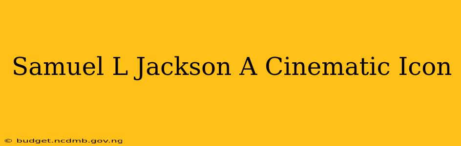 Samuel L Jackson A Cinematic Icon