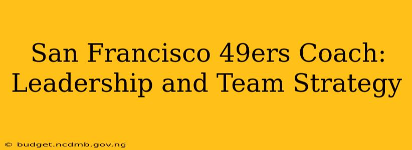 San Francisco 49ers Coach: Leadership and Team Strategy
