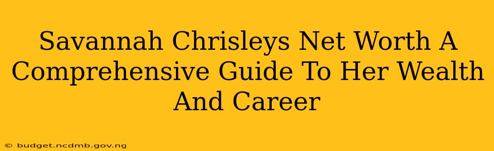 Savannah Chrisleys Net Worth A Comprehensive Guide To Her Wealth And Career