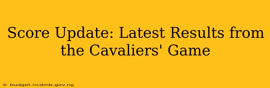 Score Update: Latest Results from the Cavaliers' Game