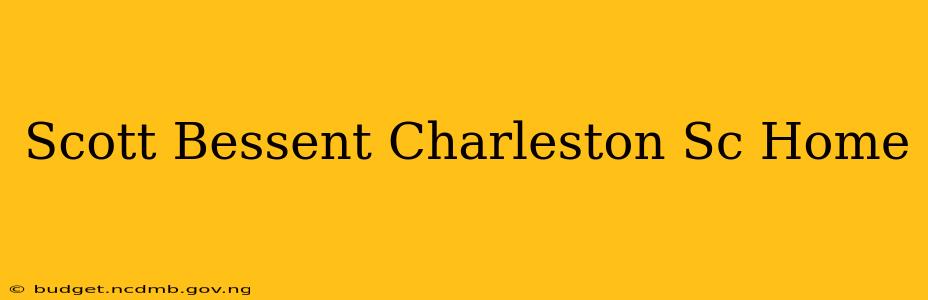 Scott Bessent Charleston Sc Home
