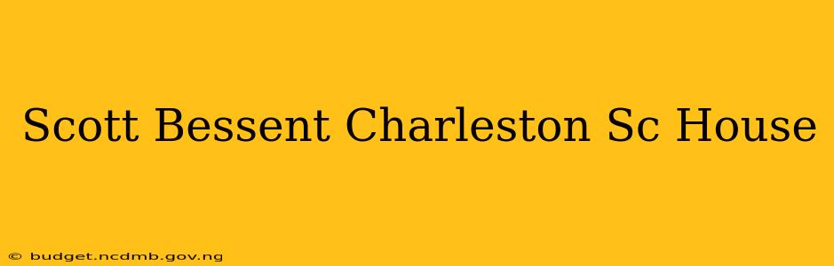 Scott Bessent Charleston Sc House