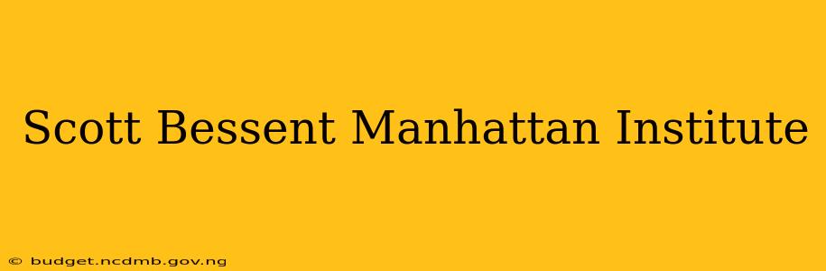 Scott Bessent Manhattan Institute