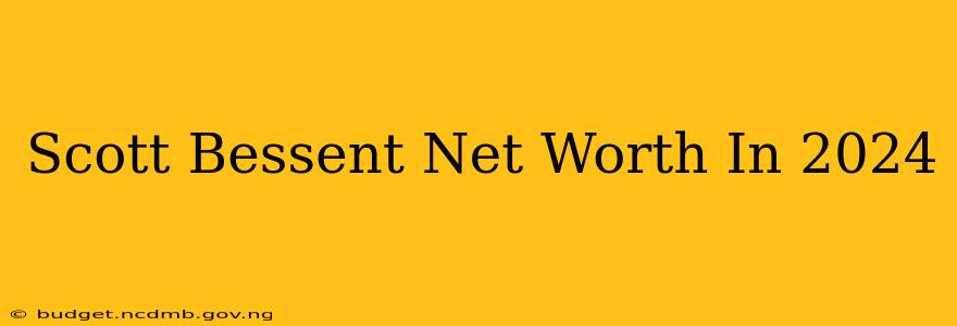 Scott Bessent Net Worth In 2024