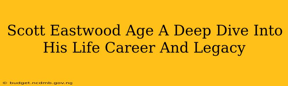 Scott Eastwood Age A Deep Dive Into His Life Career And Legacy
