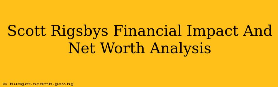 Scott Rigsbys Financial Impact And Net Worth Analysis
