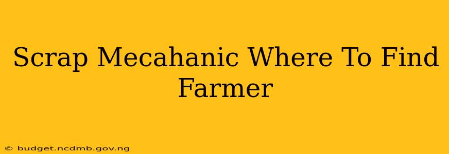 Scrap Mecahanic Where To Find Farmer