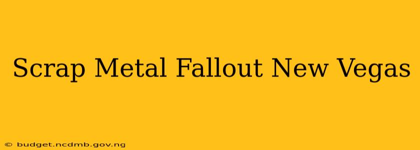 Scrap Metal Fallout New Vegas