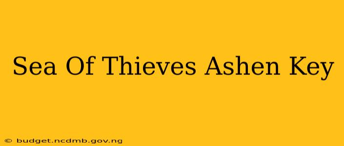 Sea Of Thieves Ashen Key