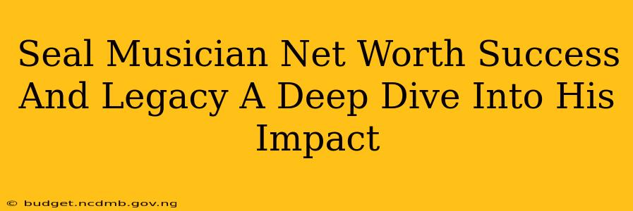 Seal Musician Net Worth Success And Legacy A Deep Dive Into His Impact