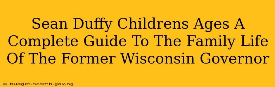 Sean Duffy Childrens Ages A Complete Guide To The Family Life Of The Former Wisconsin Governor