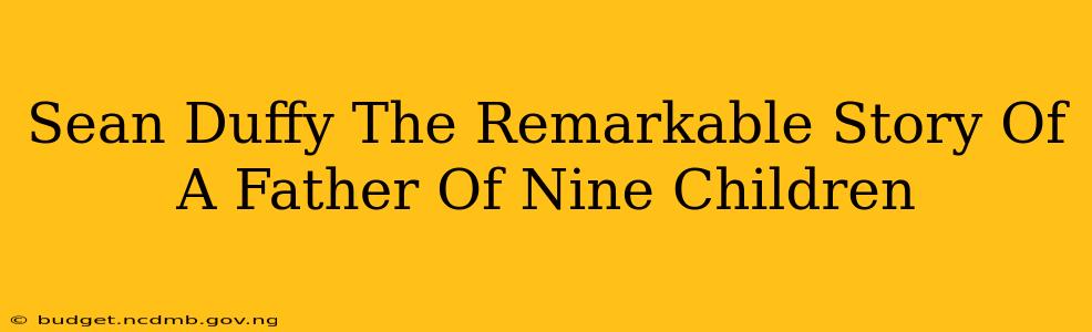 Sean Duffy The Remarkable Story Of A Father Of Nine Children