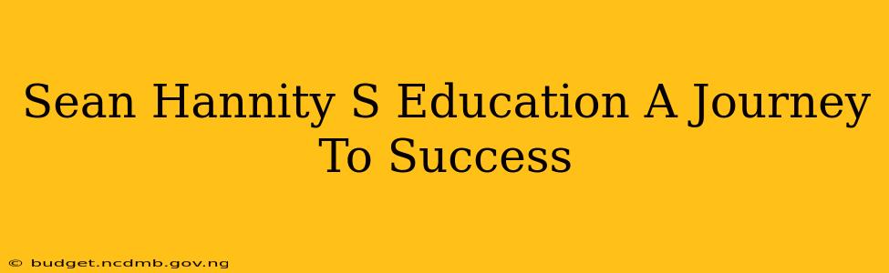 Sean Hannity S Education A Journey To Success