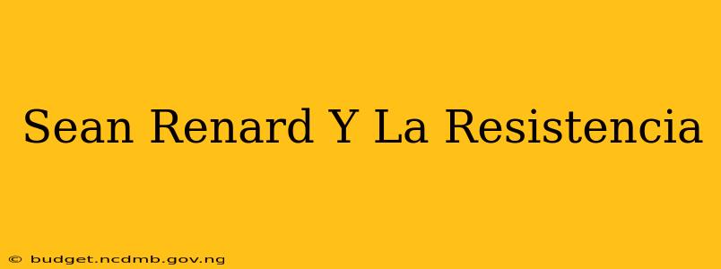 Sean Renard Y La Resistencia