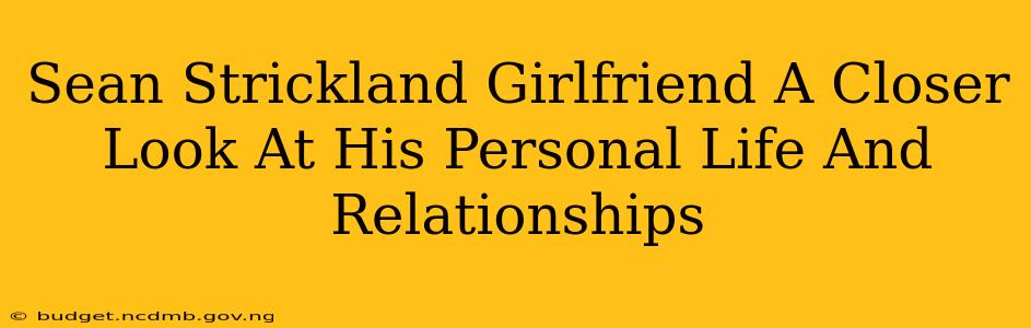 Sean Strickland Girlfriend A Closer Look At His Personal Life And Relationships