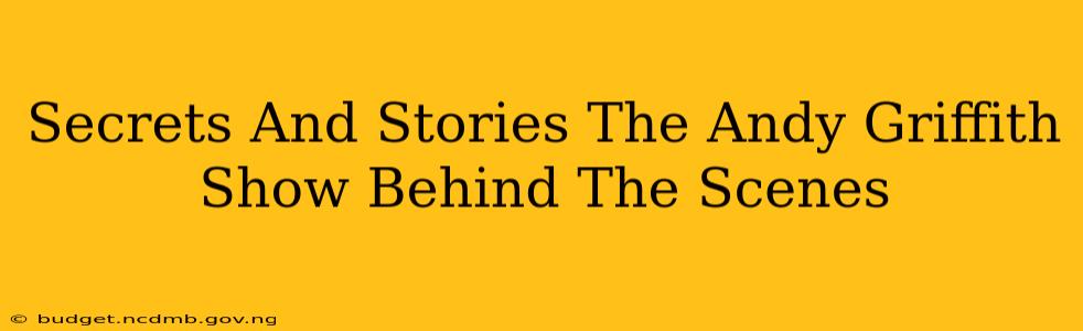 Secrets And Stories The Andy Griffith Show Behind The Scenes