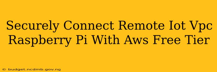 Securely Connect Remote Iot Vpc Raspberry Pi With Aws Free Tier