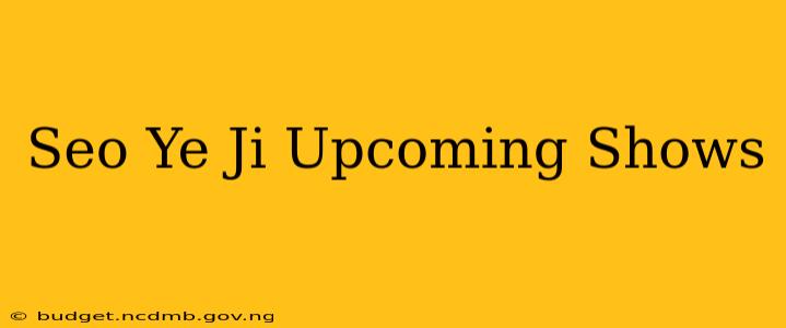 Seo Ye Ji Upcoming Shows
