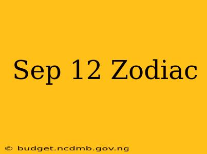 Sep 12 Zodiac
