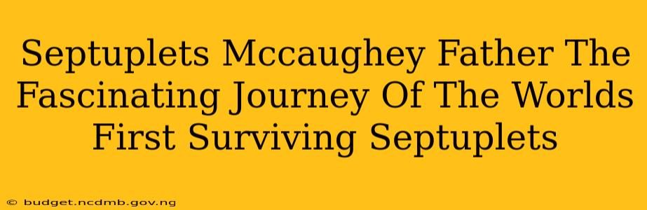 Septuplets Mccaughey Father The Fascinating Journey Of The Worlds First Surviving Septuplets