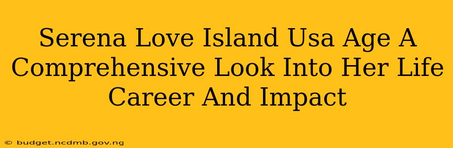 Serena Love Island Usa Age A Comprehensive Look Into Her Life Career And Impact