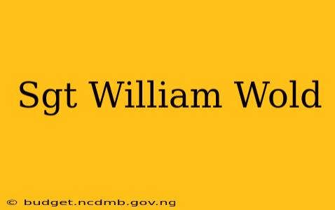 Sgt William Wold