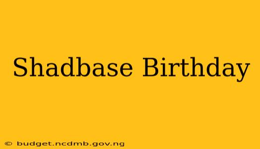 Shadbase Birthday