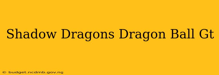 Shadow Dragons Dragon Ball Gt