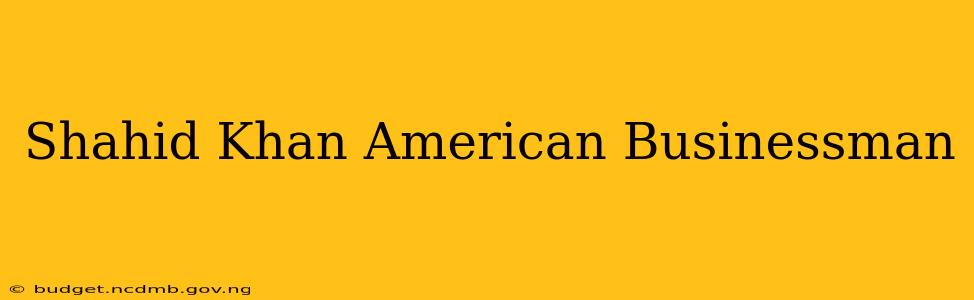 Shahid Khan American Businessman