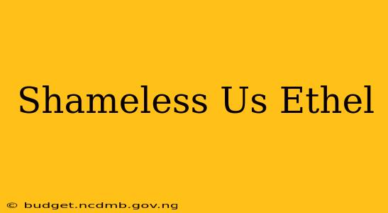 Shameless Us Ethel