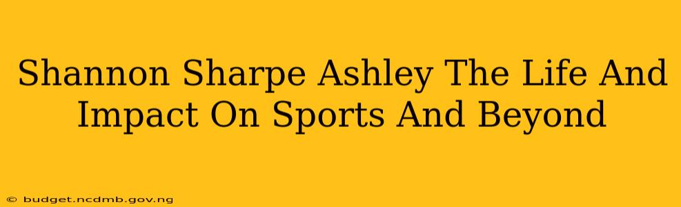 Shannon Sharpe Ashley The Life And Impact On Sports And Beyond