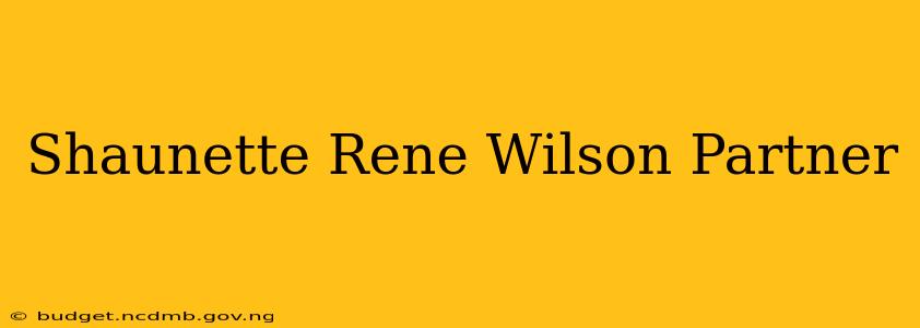 Shaunette Rene Wilson Partner
