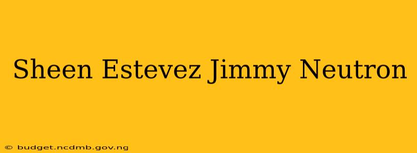 Sheen Estevez Jimmy Neutron
