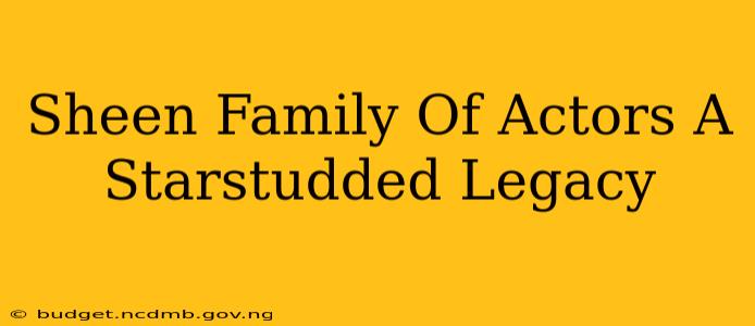 Sheen Family Of Actors A Starstudded Legacy