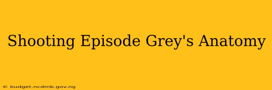Shooting Episode Grey's Anatomy