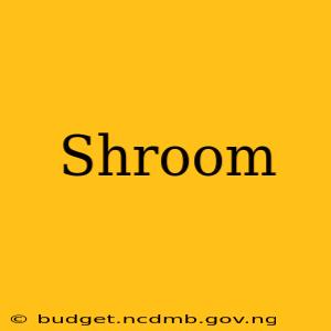 Shroom