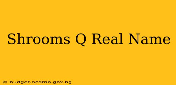 Shrooms Q Real Name