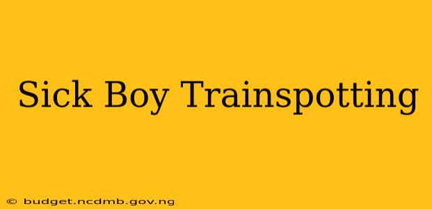 Sick Boy Trainspotting
