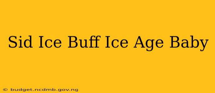 Sid Ice Buff Ice Age Baby