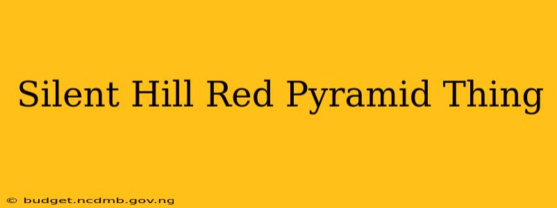 Silent Hill Red Pyramid Thing