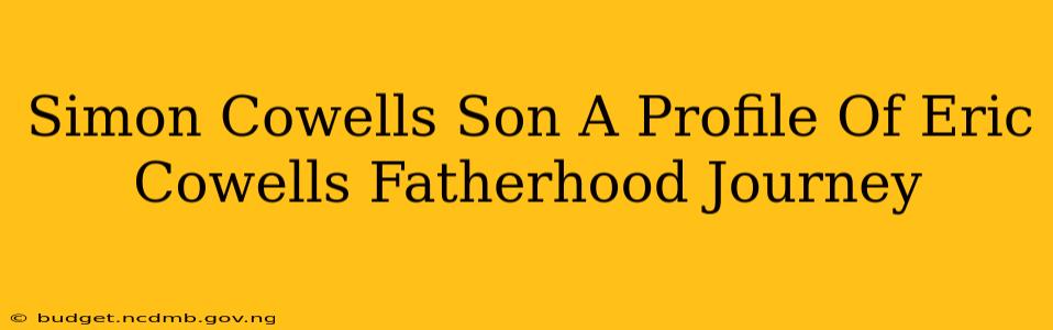 Simon Cowells Son A Profile Of Eric Cowells Fatherhood Journey