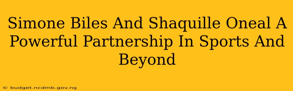 Simone Biles And Shaquille Oneal A Powerful Partnership In Sports And Beyond