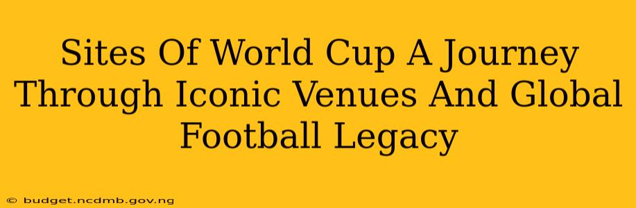 Sites Of World Cup A Journey Through Iconic Venues And Global Football Legacy