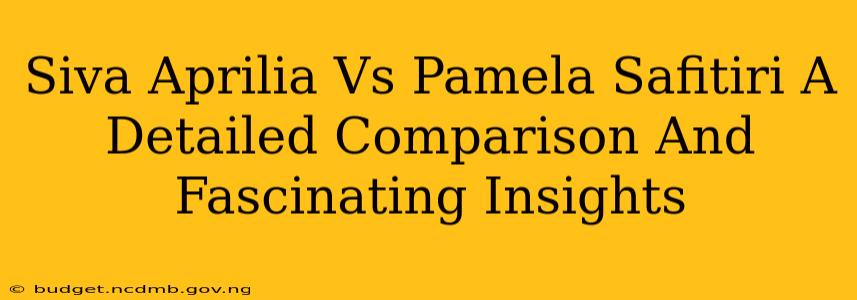 Siva Aprilia Vs Pamela Safitiri A Detailed Comparison And Fascinating Insights