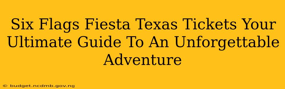 Six Flags Fiesta Texas Tickets Your Ultimate Guide To An Unforgettable Adventure