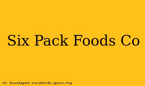 Six Pack Foods Co