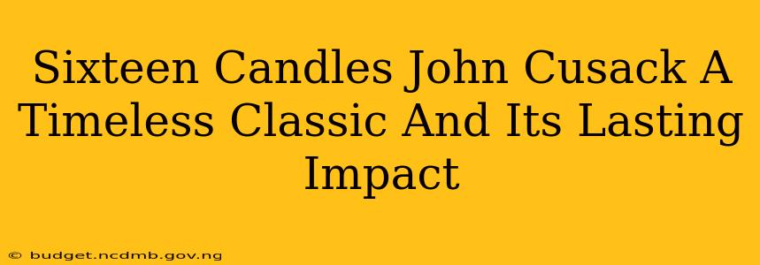 Sixteen Candles John Cusack A Timeless Classic And Its Lasting Impact