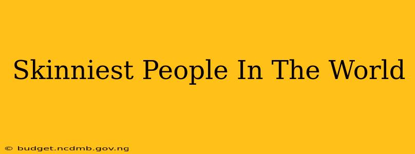 Skinniest People In The World