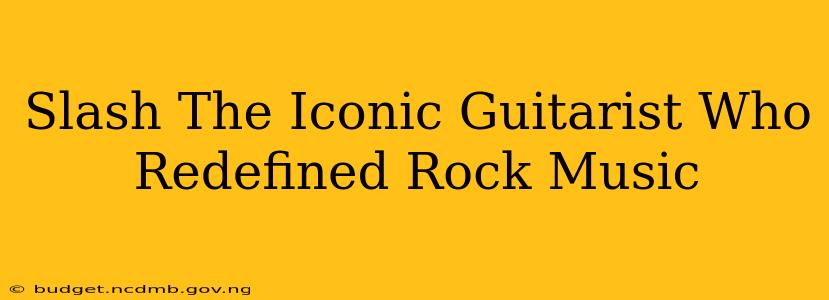 Slash The Iconic Guitarist Who Redefined Rock Music